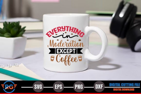 Everything in Moderation Except Coffee Graphics for Crafts