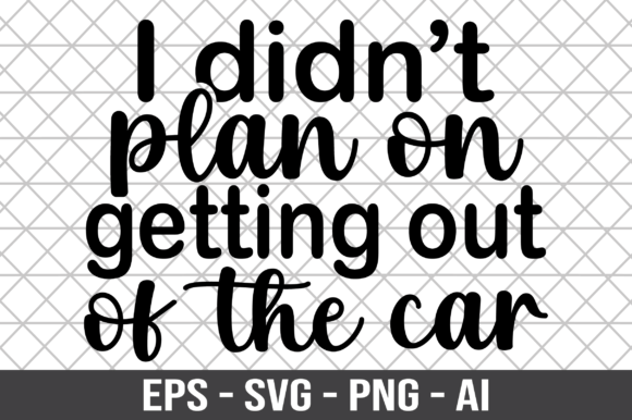I Didn t Plan on Getting out of the Car - Graphics for Crafts