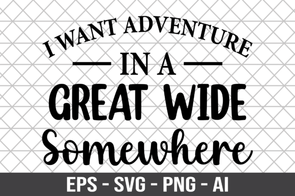 I Want Adventure in a Great Wide SVG – A Graphic Design Asset for Crafts