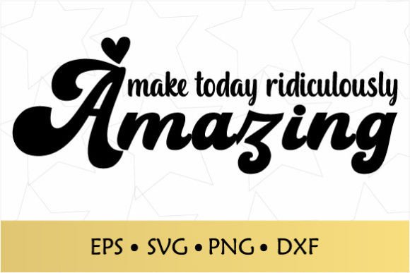 Make Today Ridiculously Amazing SVG for Crafts and Graphics