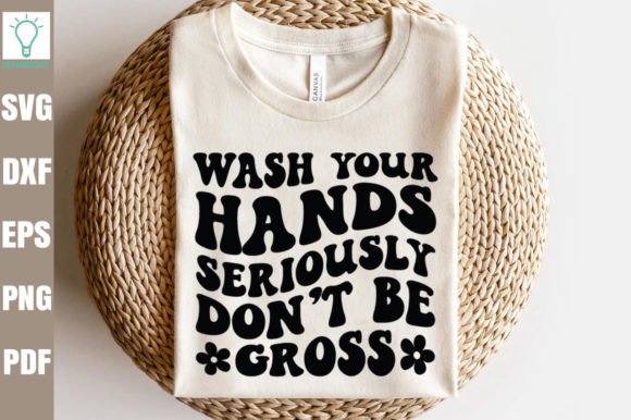 Wash Your Hands Seriously Don T Be Gross Graphics for Crafts